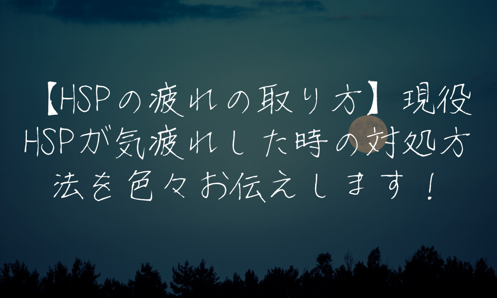 【HSPの疲れの取り方】現役HSPが気疲れした時の対処方法を色々お伝えします！