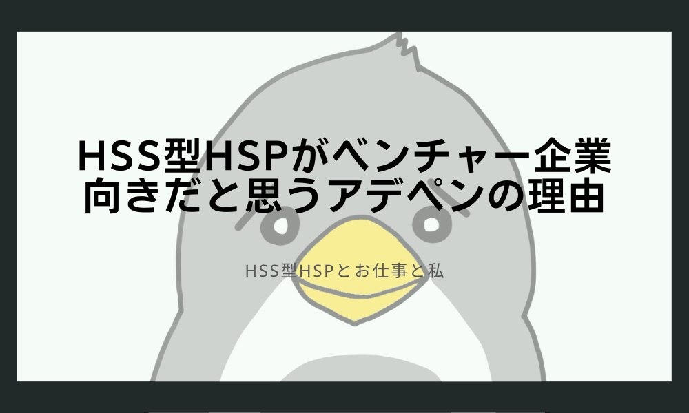 HSS型HSPがベンチャー企業向きだと思うアデペンの理由