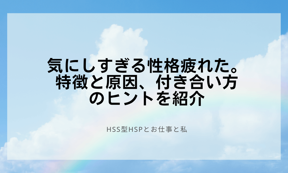 気にしすぎる性格疲れた。特徴と原因、付き合い方のヒントを紹介