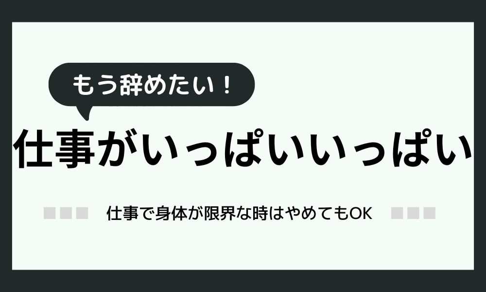 仕事がいっぱいいっぱいで辞めたい！どうすれば良いか解説