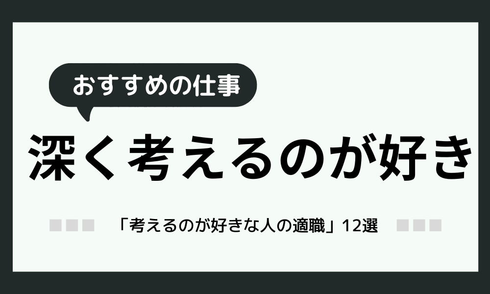 「深く考えるのが好きな人」適職12選！自分に合った仕事の見つけ方