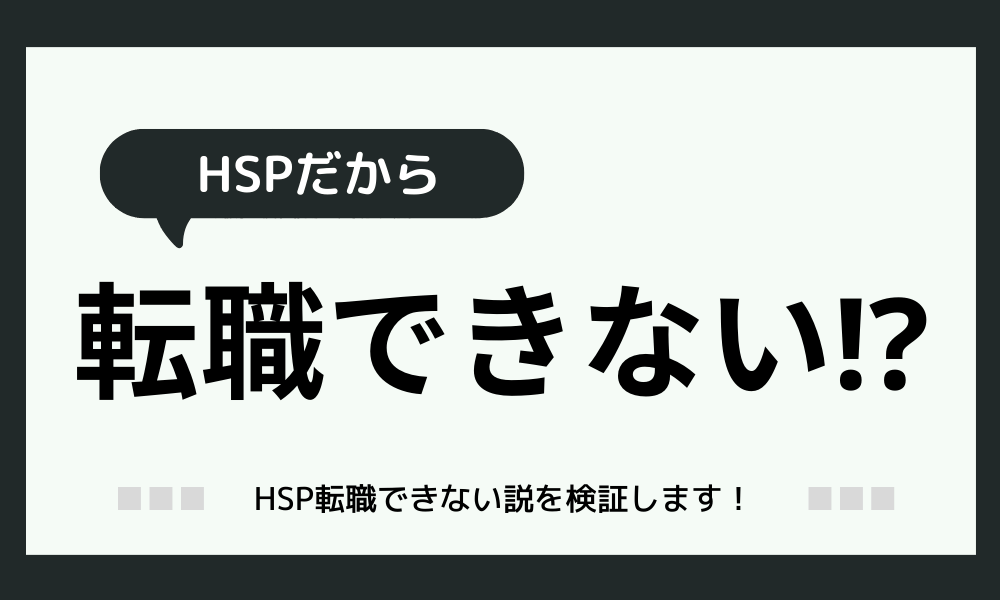 「HSPは転職できない？」できない説を検証！経験談も紹介します！