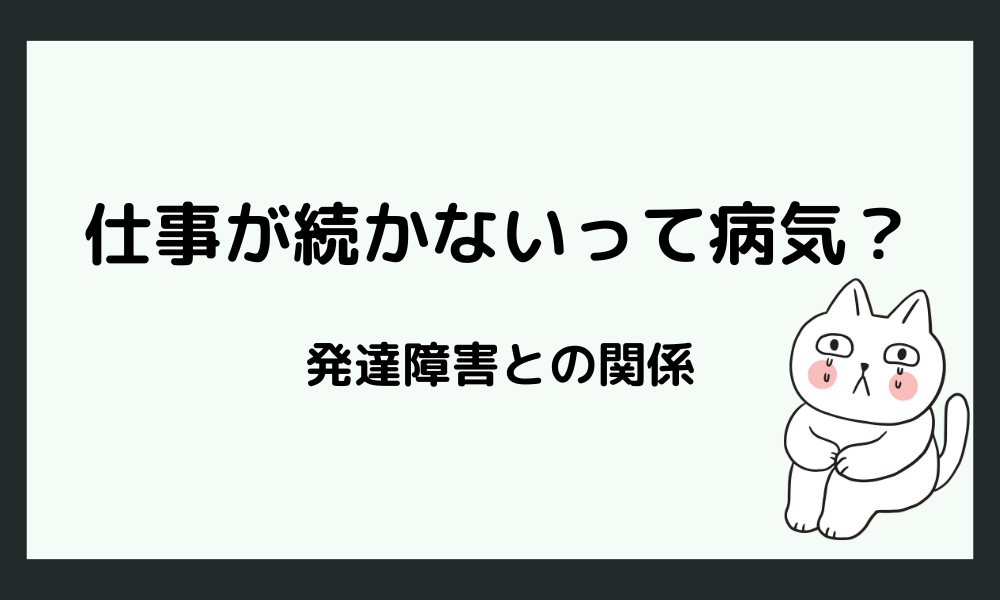 仕事が続かない人って病気？【発達障害との関係】