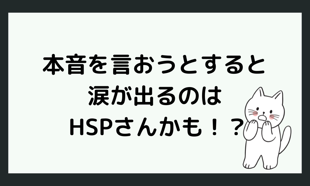 「本音を言おうとすると涙が出るのは病気？」と気になる人はHSPさんかも