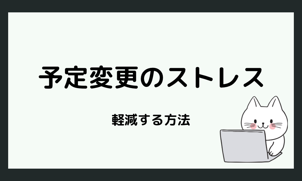  予定変更で感じるストレスを軽減する方法