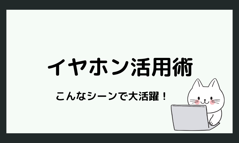 こんなシーンで役立つ！HSPのイヤホン活用術