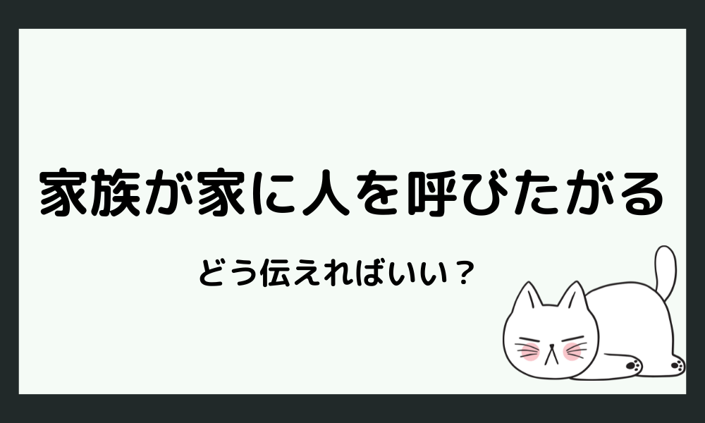 家族やパートナーがよく人を家に呼ぶとき、どう伝えたらいい？