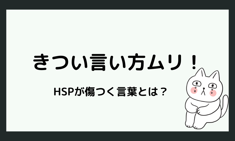 なんでそんな言い方されるの…HSPが感じやすい「きつい言葉」とは