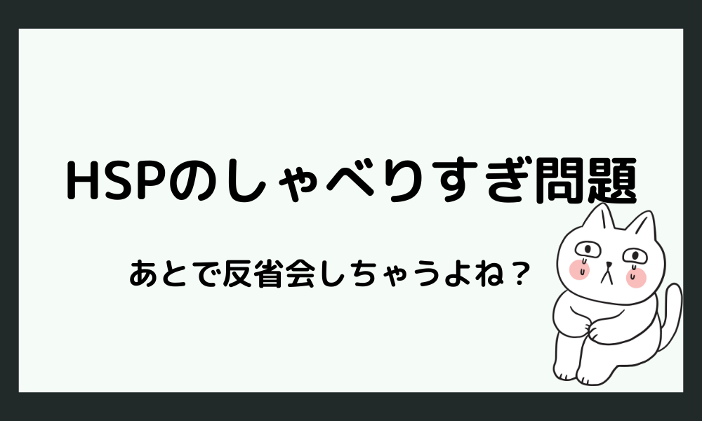 しゃべりすぎたとあとで心配になるのは、HSPによくあること