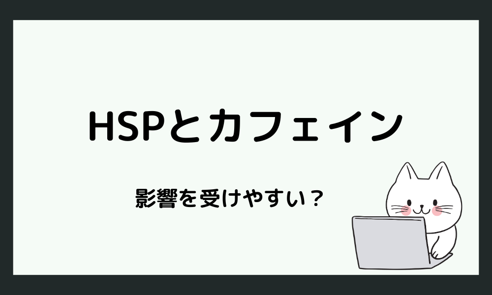 HSPはカフェインの影響を受けやすい?