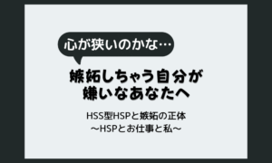 HSS型HSPが嫉妬深くなる理由｜嫉妬する自分が嫌いなあなたへ